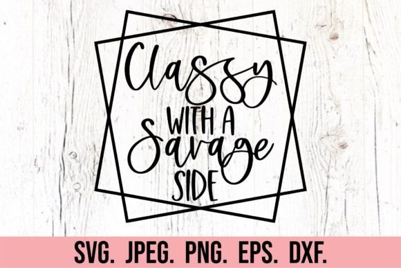 Classy with a Savage Side SVG - Funny Graphics and Crafts